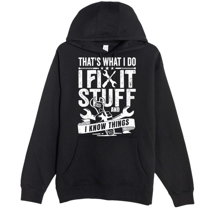 That's What I Do I Fix Stuff And I Know Things Premium Pullover Hoodie