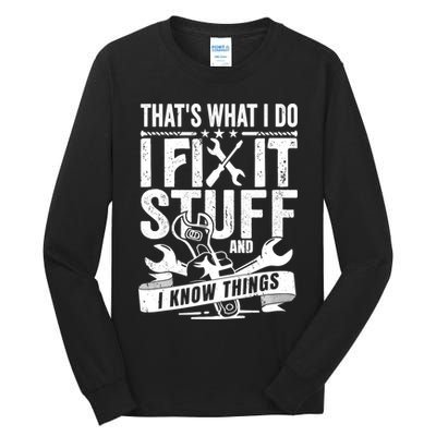 That's What I Do I Fix Stuff And I Know Things Tall Long Sleeve T-Shirt
