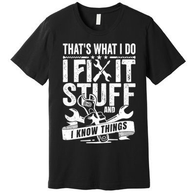 That's What I Do I Fix Stuff And I Know Things Premium T-Shirt