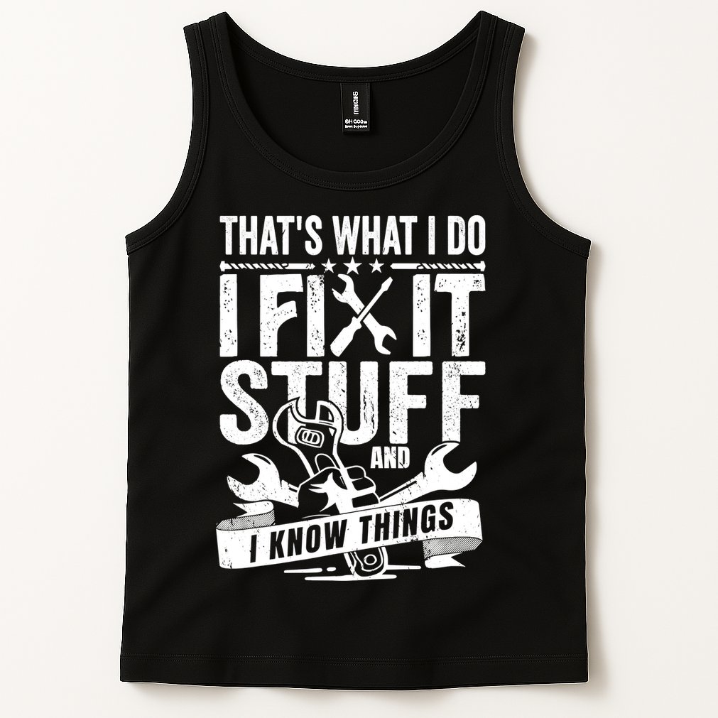 That's What I Do I Fix Stuff And I Know Things Tank Top