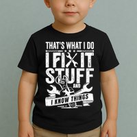 That's What I Do I Fix Stuff And I Know Things Toddler T-Shirt