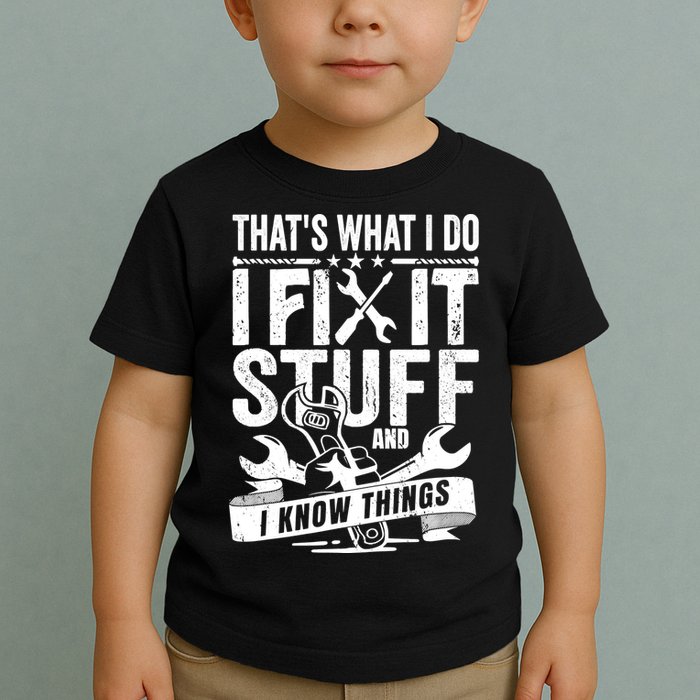 That's What I Do I Fix Stuff And I Know Things Toddler T-Shirt