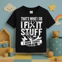 That's What I Do I Fix Stuff And I Know Things Toddler T-Shirt