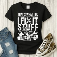 That's What I Do I Fix Stuff And I Know Things Womens T-Shirt