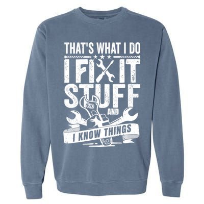 That's What I Do I Fix Stuff And I Know Things Garment-Dyed Sweatshirt