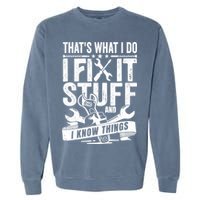 That's What I Do I Fix Stuff And I Know Things Garment-Dyed Sweatshirt