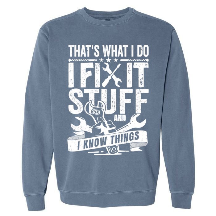 That's What I Do I Fix Stuff And I Know Things Garment-Dyed Sweatshirt