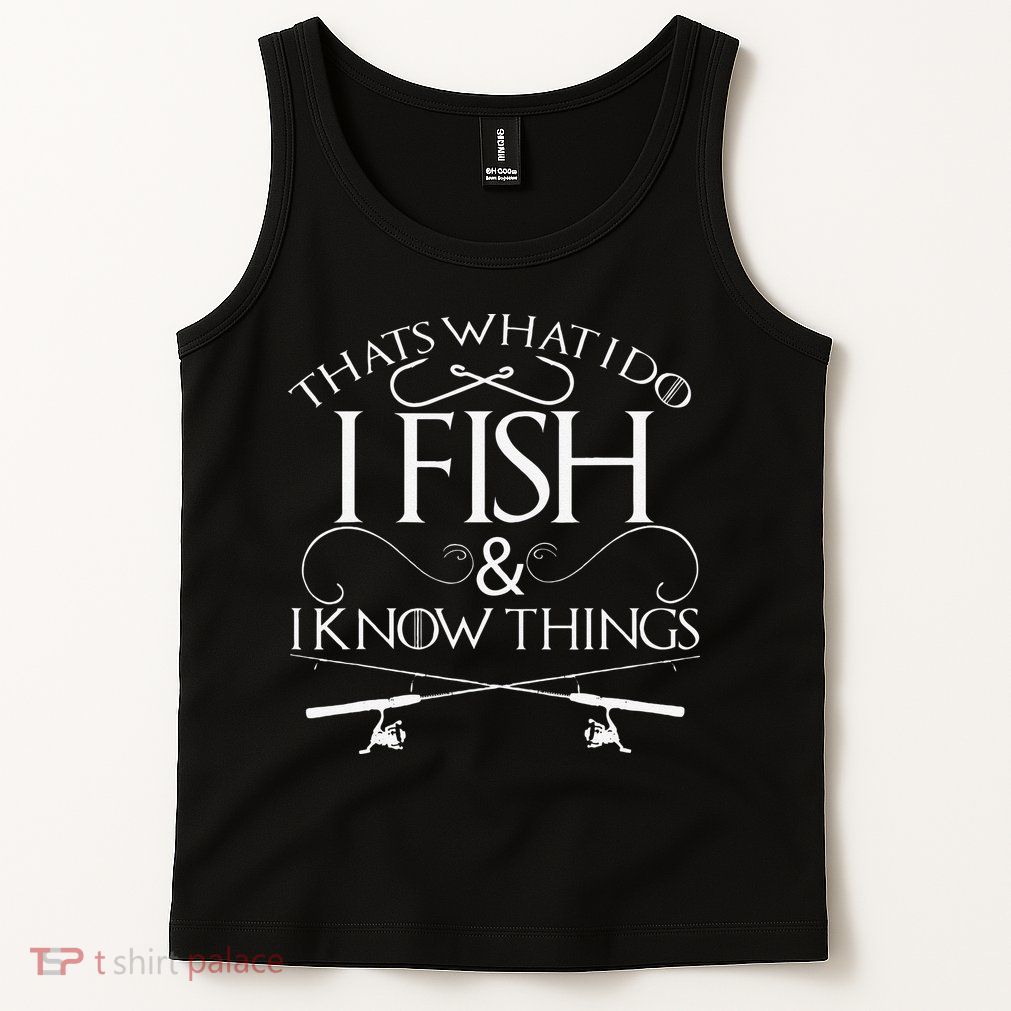 That's What I Do I Fish And I Know Things Fishing Tank Top
