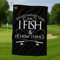 That's What I Do I Fish And I Know Things Fishing Golf Towel