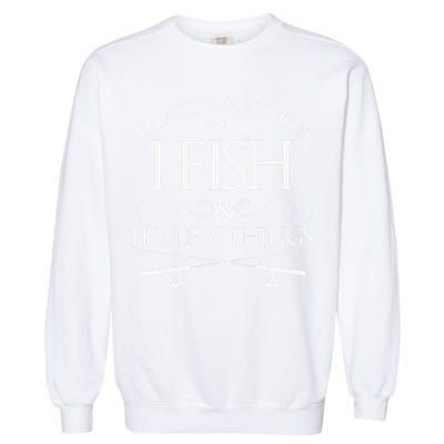 That's What I Do I Fish And I Know Things Fishing Garment-Dyed Sweatshirt
