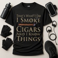 Thats What I Do I Smoke Cigars And I Know Things Performance Shirt