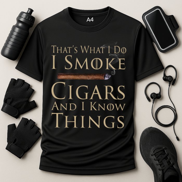 Thats What I Do I Smoke Cigars And I Know Things Performance Shirt
