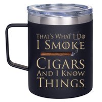 Thats What I Do I Smoke Cigars And I Know Things 12oz Stainless Steel Coffee Mug