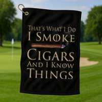 Thats What I Do I Smoke Cigars And I Know Things Golf Towel