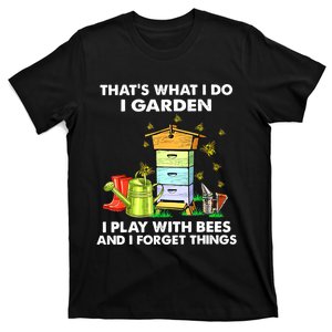 Thats What I Do I Garden I Play With Bees And I Forget T-Shirt