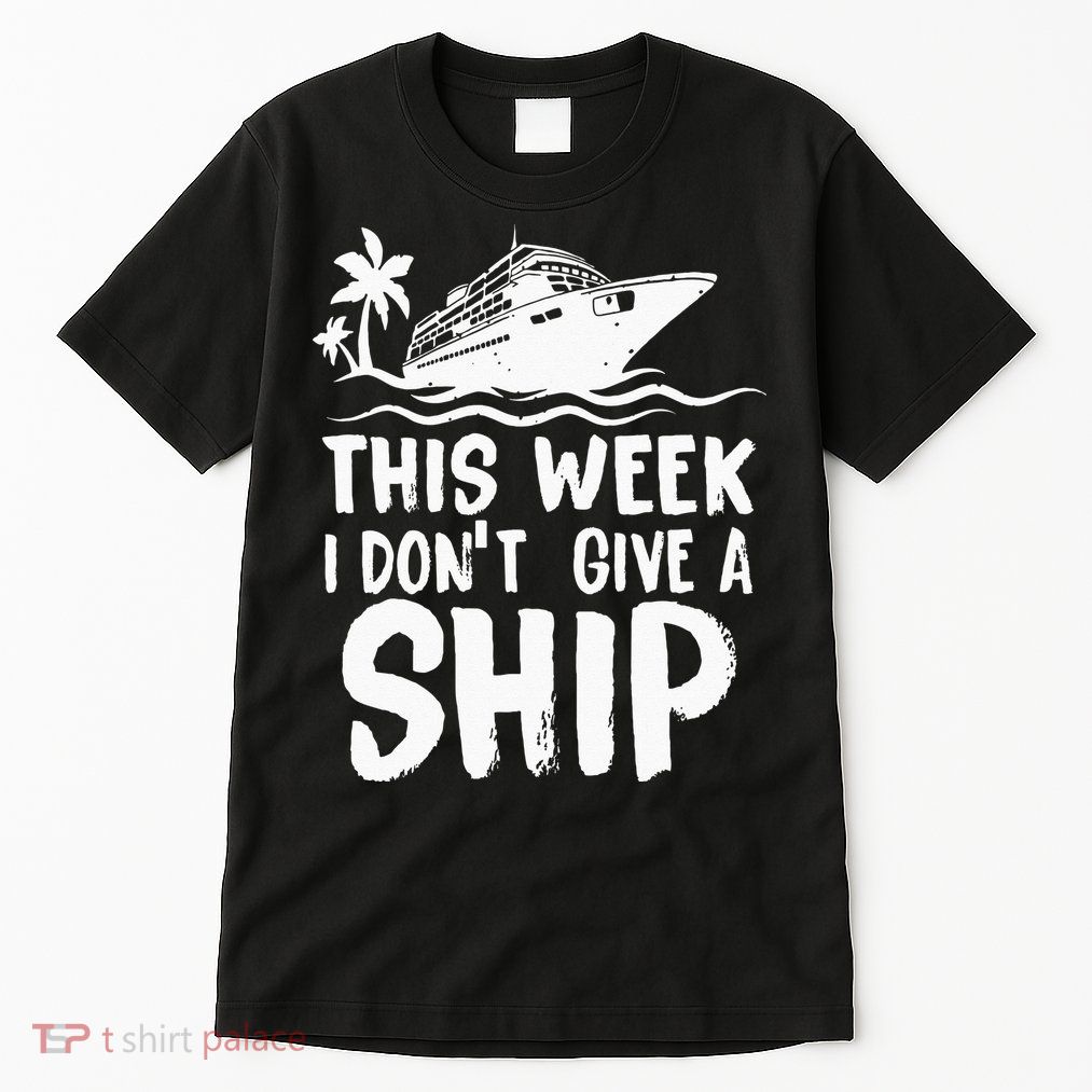 This Week I Don´t Give A Ship Cruise Trip Vacation Funny Tall T-Shirt