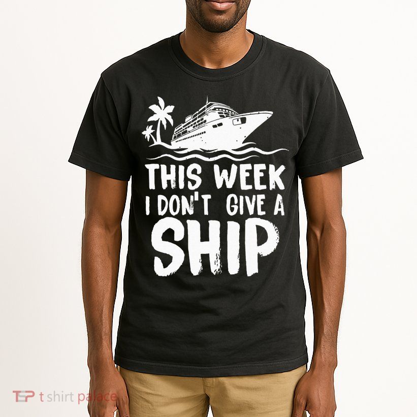 This Week I Don´t Give A Ship Cruise Trip Vacation Funny Tall T-Shirt