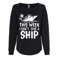 This Week I Don´t Give A Ship Cruise Trip Vacation Funny Womens California Wash Sweatshirt