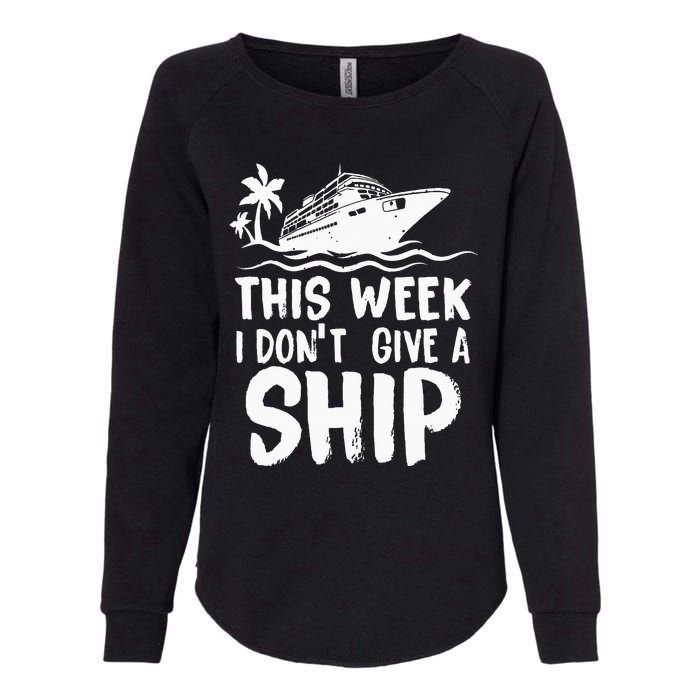 This Week I Don´t Give A Ship Cruise Trip Vacation Funny Womens California Wash Sweatshirt