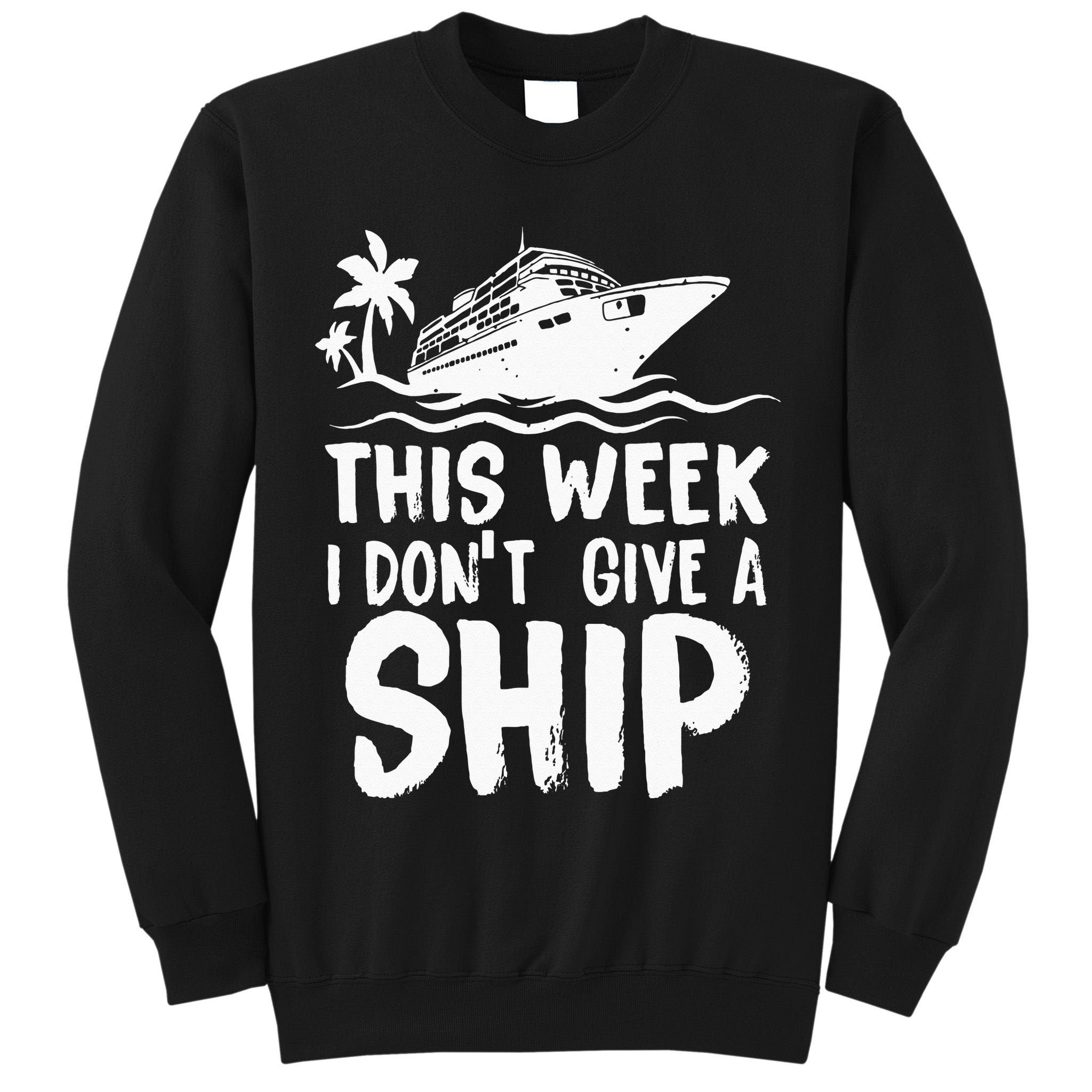 This Week I Don´t Give A Ship Cruise Trip Vacation Funny Tall Sweatshirt