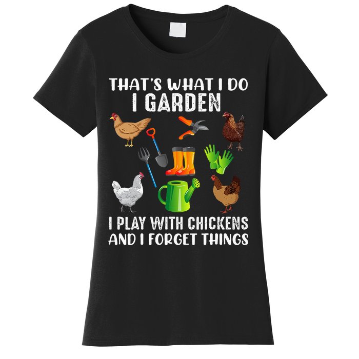 That What I Do I Garden I Play With Chickens And I Forget Women's T-Shirt