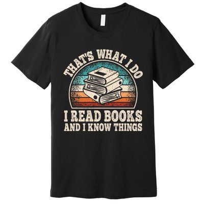 ThatS What I Do I Read Books And I Know Things Reading Premium T-Shirt