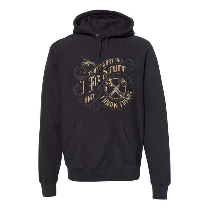 ThatS What I Do I Fix Stuff And I Know Things Premium Hoodie