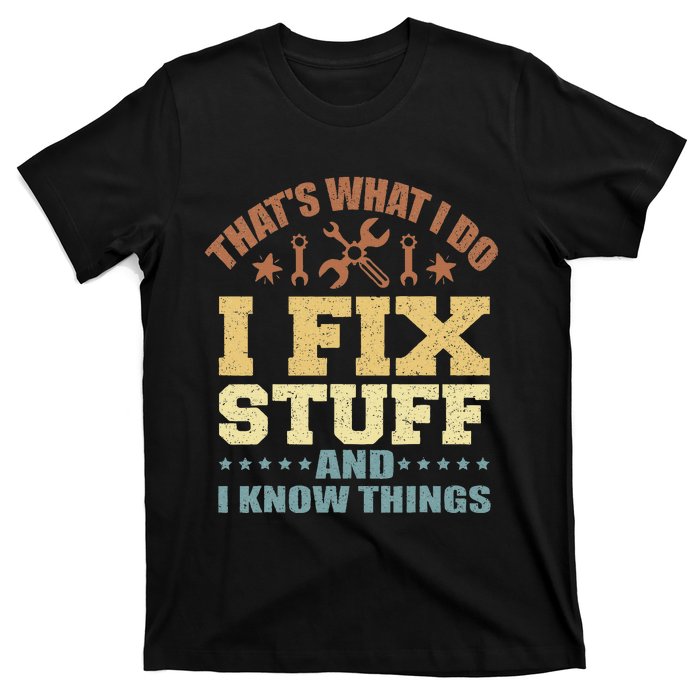 That's What I Do I Fix Stuff And I Know Things T-Shirt