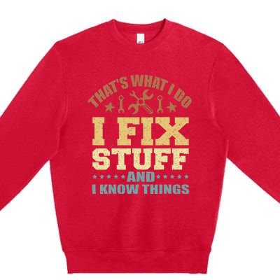 That's What I Do I Fix Stuff And I Know Things Premium Crewneck Sweatshirt