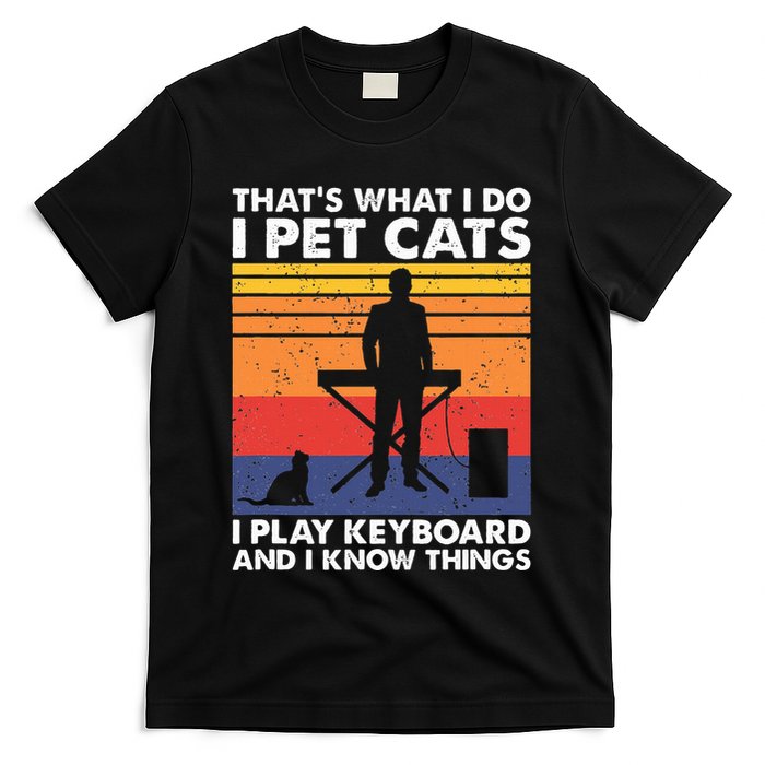 ThatS What I Do I Pet Cats I Play Keyboard & I Know Things T-Shirt