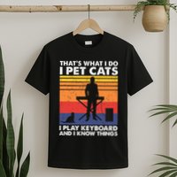 ThatS What I Do I Pet Cats I Play Keyboard & I Know Things T-Shirt