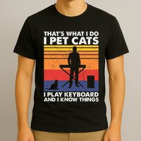 ThatS What I Do I Pet Cats I Play Keyboard & I Know Things T-Shirt