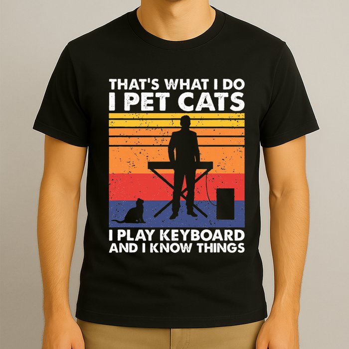ThatS What I Do I Pet Cats I Play Keyboard & I Know Things T-Shirt