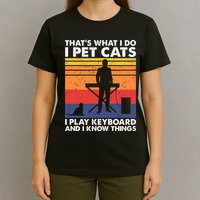 ThatS What I Do I Pet Cats I Play Keyboard & I Know Things T-Shirt