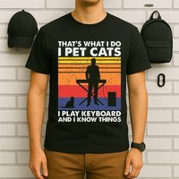 ThatS What I Do I Pet Cats I Play Keyboard & I Know Things T-Shirt