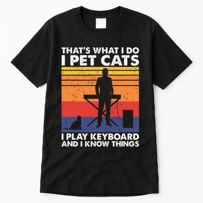 ThatS What I Do I Pet Cats I Play Keyboard & I Know Things Tall T-Shirt