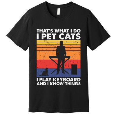 ThatS What I Do I Pet Cats I Play Keyboard & I Know Things Premium T-Shirt