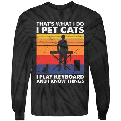 ThatS What I Do I Pet Cats I Play Keyboard & I Know Things Tie-Dye Long Sleeve Shirt
