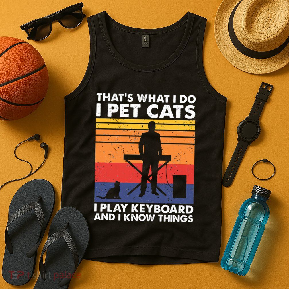 ThatS What I Do I Pet Cats I Play Keyboard & I Know Things Tank Top