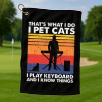 ThatS What I Do I Pet Cats I Play Keyboard & I Know Things Golf Towel