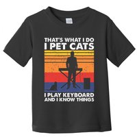 ThatS What I Do I Pet Cats I Play Keyboard & I Know Things Toddler T-Shirt