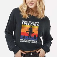 ThatS What I Do I Pet Cats I Play Keyboard & I Know Things Cropped Pullover Crew
