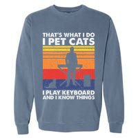 ThatS What I Do I Pet Cats I Play Keyboard & I Know Things Garment-Dyed Sweatshirt