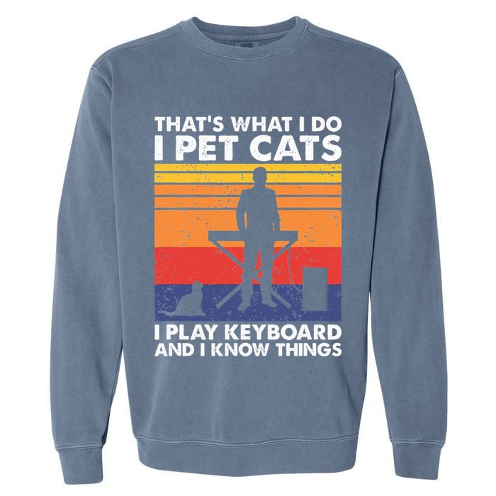ThatS What I Do I Pet Cats I Play Keyboard & I Know Things Garment-Dyed Sweatshirt