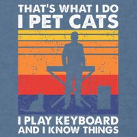 ThatS What I Do I Pet Cats I Play Keyboard & I Know Things Garment-Dyed Sweatshirt