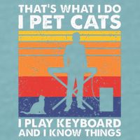 ThatS What I Do I Pet Cats I Play Keyboard & I Know Things Sueded Cloud Jersey T-Shirt