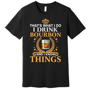 Thats What I Do I Drink Bourbon And I Know Things Premium T-Shirt