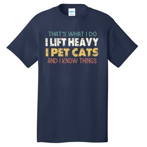 ThatS What I Do I Lift Heavy I Pet Cats And I Know Things Tall T-Shirt