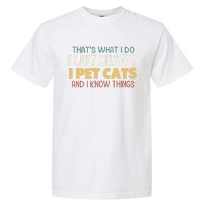 ThatS What I Do I Lift Heavy I Pet Cats And I Know Things Garment-Dyed Heavyweight T-Shirt