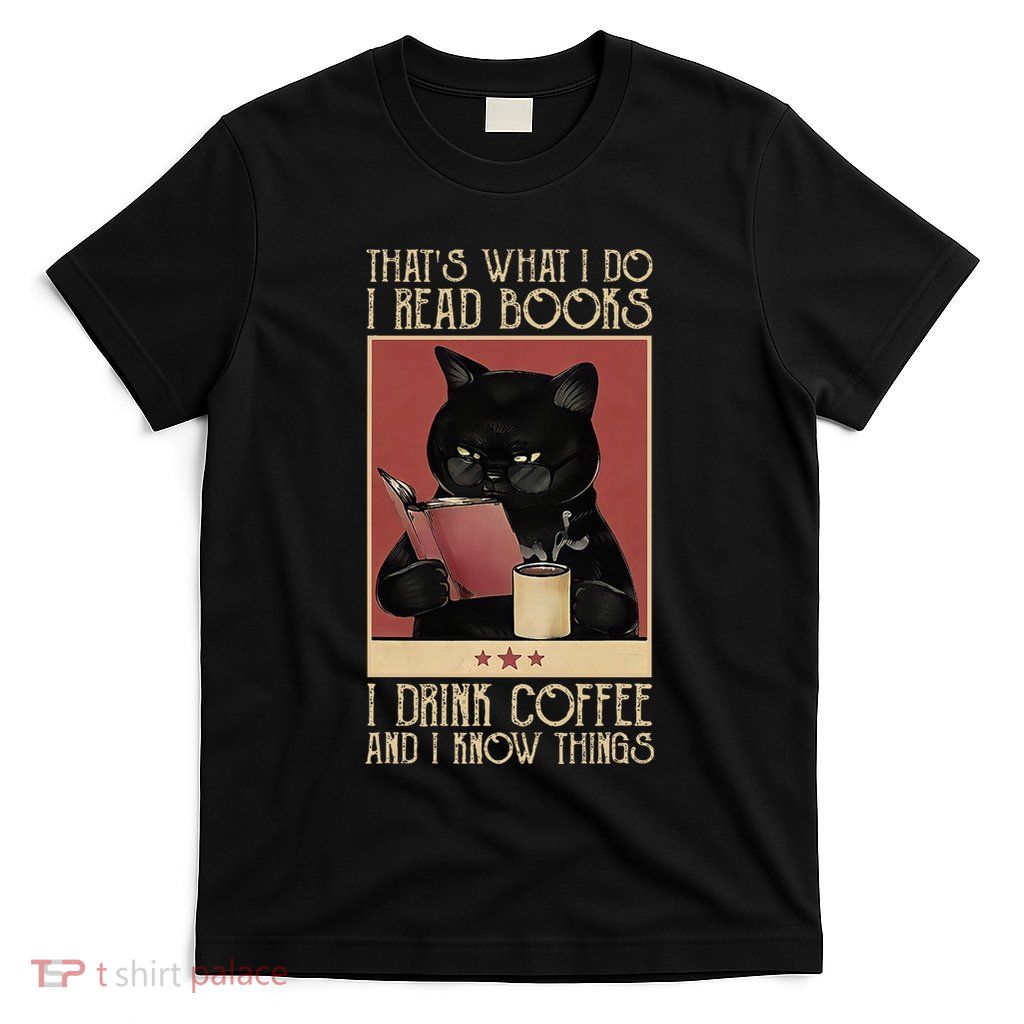 ThatS What I Do I Read Books Drink Coffee And I Know Things T-Shirt